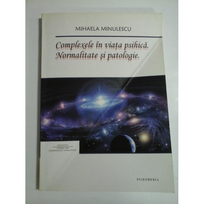 COMPLEXELE  IN  VIATA  PSIHICA. * NORMALITATE SI  PATOLOGIE  -  Mihaela  MINULESCU 